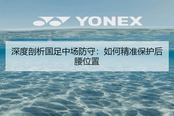 深度剖析国足中场防守：如何精准保护后腰位置